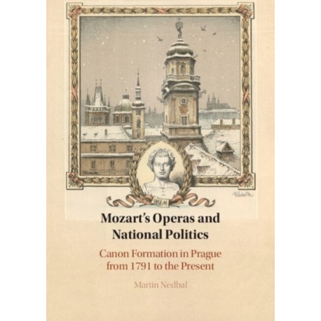 Mozart's Operas and National Politics: Canon Formation in Prague from 1791 to the Present