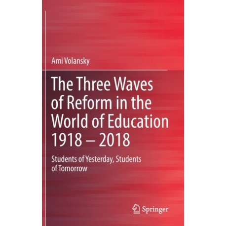 The Three Waves of Reform in the World of Education 1918 – 2018: Students of Yesterday, Students of Tomorrow