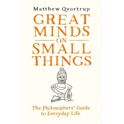 Great Minds on Small Things: The Philosophers' Guide to Everyday Life