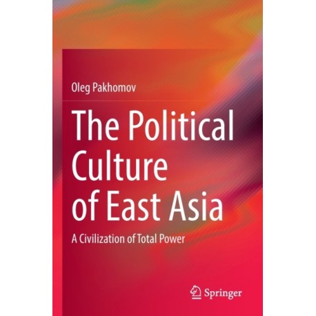 The Political Culture of East Asia: A Civilization of Total Power
