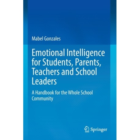 Emotional Intelligence for Students, Parents, Teachers and School Leaders: A Handbook for the Whole School Community