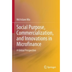 Social Purpose, Commercialization, and Innovations in Microfinance: A Global Perspective