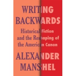 Writing Backwards: Historical Fiction and the Reshaping of the American Canon