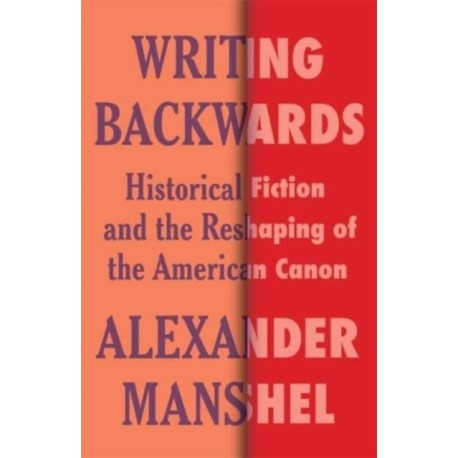 Writing Backwards: Historical Fiction and the Reshaping of the American Canon