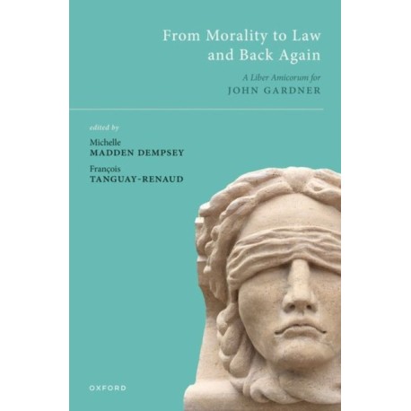 From Morality to Law and Back Again: A Liber Amicorum for John Gardner