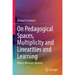 On Pedagogical Spaces, Multiplicity and Linearities and Learning: Before, Between, Beyond