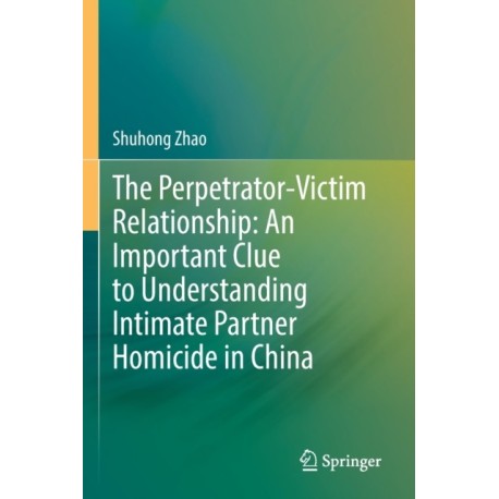 The Perpetrator-Victim Relationship: An Important Clue to Understanding Intimate Partner Homicide in China