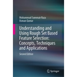 Understanding and Using Rough Set Based Feature Selection: Concepts, Techniques and Applications