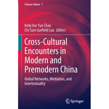 Cross-Cultural Encounters in Modern and Premodern China: Global Networks, Mediation, and Intertextuality