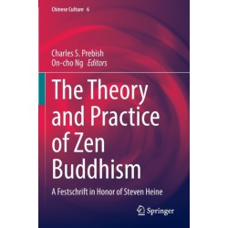 The Theory and Practice of Zen Buddhism: A Festschrift in Honor of Steven Heine