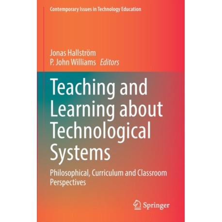 Teaching and Learning about Technological Systems: Philosophical, Curriculum and Classroom Perspectives