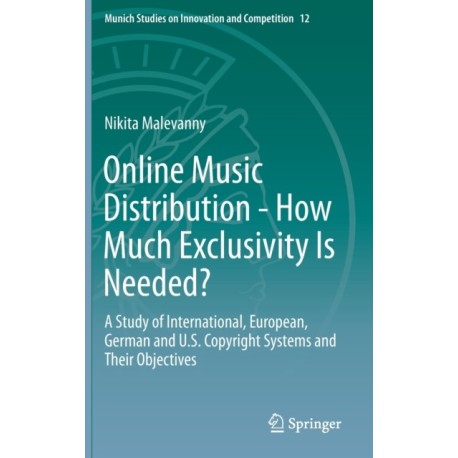 Online Music Distribution - How Much Exclusivity Is Needed?: A Study of International, European, German and U.S. Copyright Systems and Their Objectives