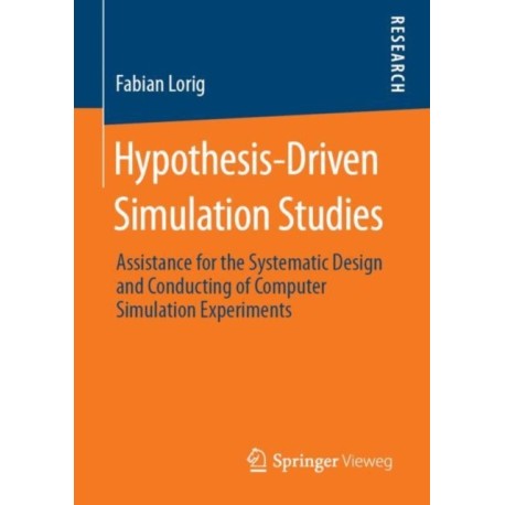 Hypothesis-Driven Simulation Studies: Assistance for the Systematic Design and Conducting of Computer Simulation Experiments