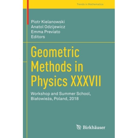 Geometric Methods in Physics XXXVII: Workshop and Summer School, Bialowieza, Poland, 2018