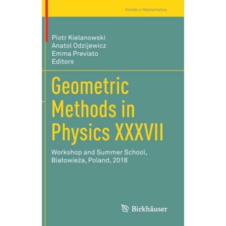 Geometric Methods in Physics XXXVII: Workshop and Summer School, Bialowieza, Poland, 2018