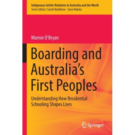 Boarding and Australia's First Peoples: Understanding How Residential Schooling Shapes Lives