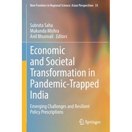 Economic and Societal Transformation in Pandemic-Trapped India: Emerging Challenges and Resilient Policy Prescriptions