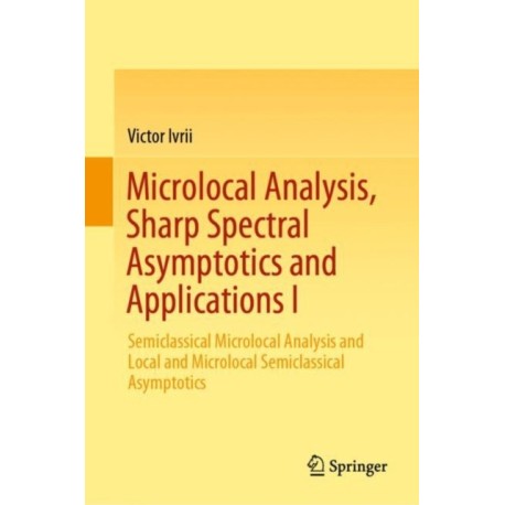 Microlocal Analysis, Sharp Spectral Asymptotics and Applications I: Semiclassical Microlocal Analysis and Local and Microlocal Semiclassical Asymptotics