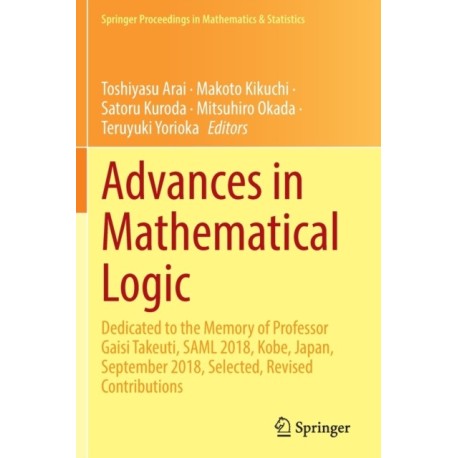 Advances in Mathematical Logic: Dedicated to the Memory of Professor Gaisi Takeuti, SAML 2018, Kobe, Japan, September 2018, Selected, Revised Contributions