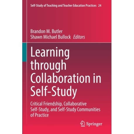 Learning through Collaboration in Self-Study: Critical Friendship, Collaborative Self-Study, and Self-Study Communities of Practice