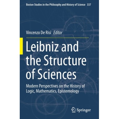 Leibniz and the Structure of Sciences: Modern Perspectives on the History of Logic, Mathematics, Epistemology