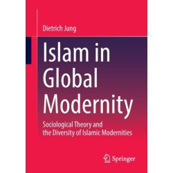 Islam in Global Modernity: Sociological Theory and the Diversity of Islamic Modernities