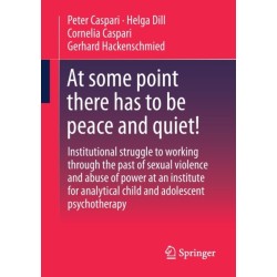 At some point there has to be peace and quiet!: Institutional struggle to working through the past of sexual violence and abuse of power at an institute for analytical child and adolescent psychotherapy