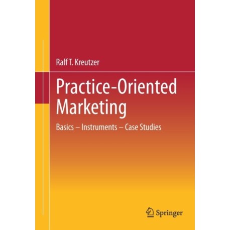 Practice-Oriented Marketing: Basics – Instruments – Case Studies
