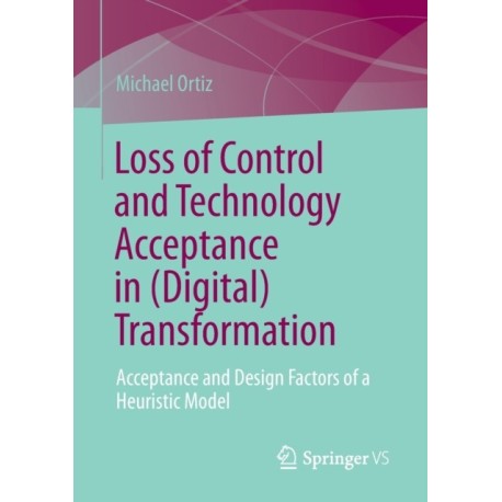 Loss of Control and Technology Acceptance in (Digital) Transformation: Acceptance and Design Factors of a Heuristic Model