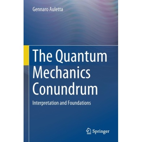 The Quantum Mechanics Conundrum: Interpretation and Foundations