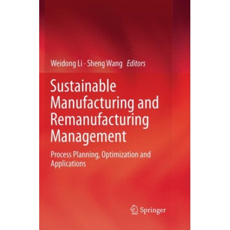 Sustainable Manufacturing and Remanufacturing Management: Process Planning, Optimization and Applications