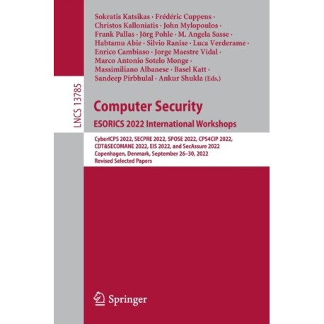 Computer Security. ESORICS 2022 International Workshops: CyberICPS 2022, SECPRE 2022, SPOSE 2022, CPS4CIP 2022, CDT&SECOMANE 2022, EIS 2022, and SecAssure 2022, Copenhagen, Denmark, September 26–30, 2022, Revised Selected Papers