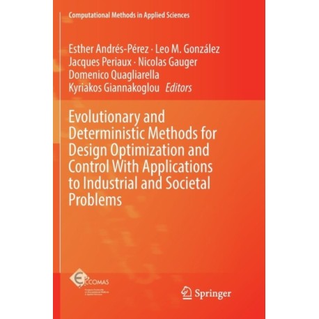 Evolutionary and Deterministic Methods for Design Optimization and Control With Applications to Industrial and Societal Problems