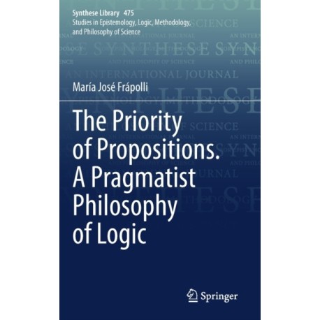 The Priority of Propositions. A Pragmatist Philosophy of Logic