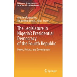 The Legislature in Nigeria’s Presidential Democracy of the Fourth Republic: Power, Process, and Development