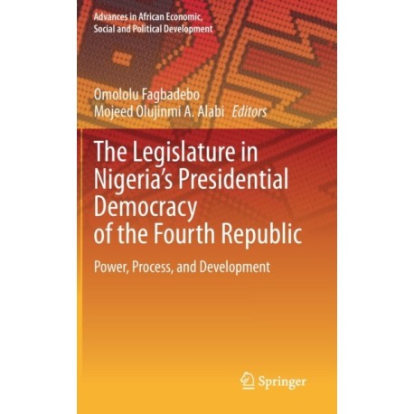 The Legislature in Nigeria’s Presidential Democracy of the Fourth Republic: Power, Process, and Development