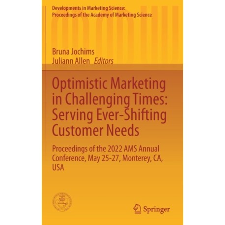 Optimistic Marketing in Challenging Times: Serving Ever-Shifting Customer Needs: Proceedings of the 2022 AMS Annual Conference, May 25-27, Monterey, CA, USA