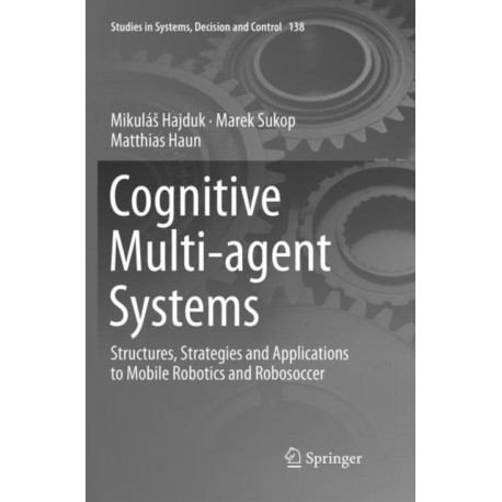 Cognitive Multi-agent Systems: Structures, Strategies and Applications to Mobile Robotics and Robosoccer