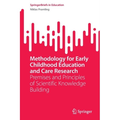 Methodology for Early Childhood Education and Care Research: Premises and Principles of Scientific Knowledge Building