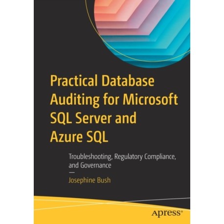 Practical Database Auditing for Microsoft SQL Server and Azure SQL: Troubleshooting, Regulatory Compliance, and Governance