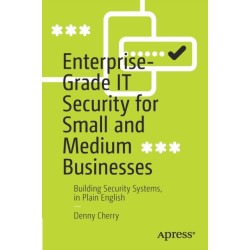 Enterprise-Grade IT Security for Small and Medium Businesses: Building Security Systems, in Plain English