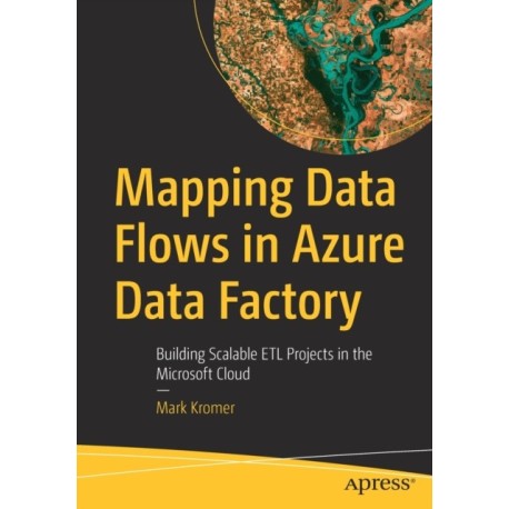 Mapping Data Flows in Azure Data Factory: Building Scalable ETL Projects in the Microsoft Cloud