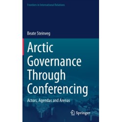 Arctic Governance Through Conferencing: Actors, Agendas and Arenas