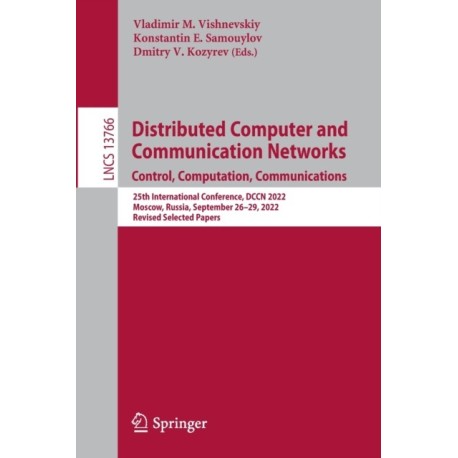 Distributed Computer and Communication Networks: Control, Computation, Communications: 25th International Conference, DCCN 2022, Moscow, Russia, September 26–29, 2022, Revised Selected Papers
