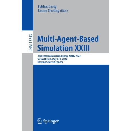 Multi-Agent-Based Simulation XXIII: 23rd International Workshop, MABS 2022, Virtual Event, May 8–9, 2022, Revised Selected Papers