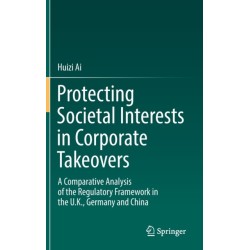 Protecting Societal Interests in Corporate Takeovers: A Comparative Analysis of the Regulatory Framework in the U.K., Germany and China