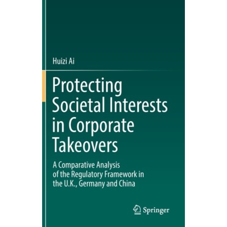 Protecting Societal Interests in Corporate Takeovers: A Comparative Analysis of the Regulatory Framework in the U.K., Germany and China