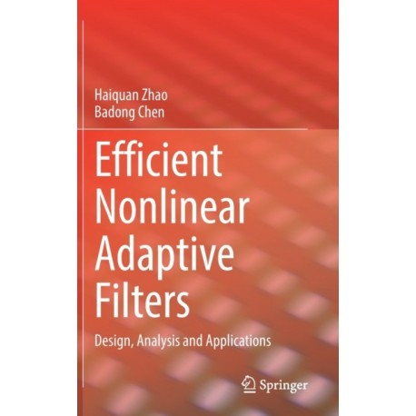 Efficient Nonlinear Adaptive Filters: Design, Analysis and Applications
