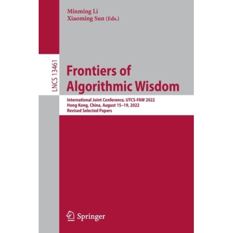 Frontiers of Algorithmic Wisdom: International Joint Conference, IJTCS-FAW 2022, Hong Kong, China, August 15–19, 2022, Revised Selected Papers