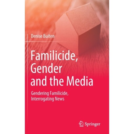 Familicide, Gender and the Media: Gendering Familicide, Interrogating News